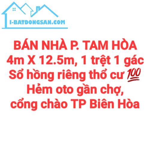 BÁN NHÀ TAM HÒA, 1TRỆT 1GÁC, SỔ HỒNG THỔ CƯ HOÀN CÔNG, ĐƯỜNG OTO GẦN CHỢ (NP459)