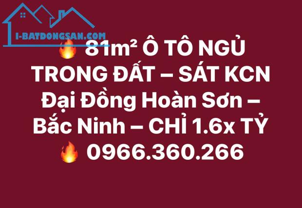 🔥 81m² Ô TÔ NGỦ TRONG ĐẤT – SÁT KCN Đại Đồng Hoàn Sơn – Bắc Ninh – CHỈ 1.65 TỶ 🔥