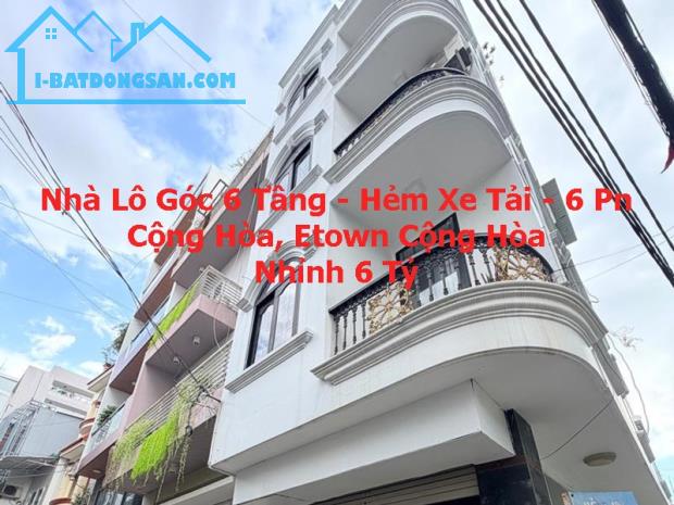 NHÀ LÔ GÓC 6 TẦNG – HẺM XE TẢI THÔNG – 6 PHÒNG NGỦ – GẦN ETOWN CỘNG HÒA & NHÀ GA T3