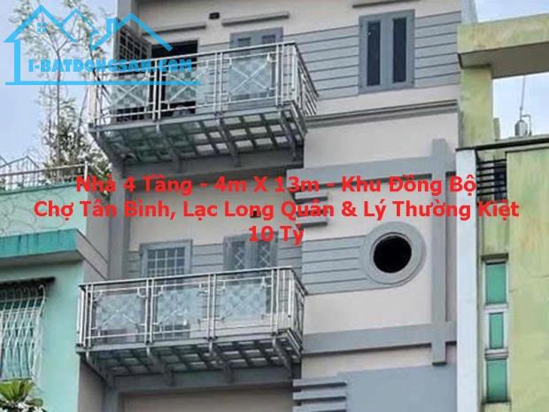 NHÀ 4 TẦNG – KHU ĐỒNG BỘ – 4M X 13M – GẦN CHỢ TÂN BÌNH, LẠC LONG QUÂN & LÝ THƯỜNG KIỆT