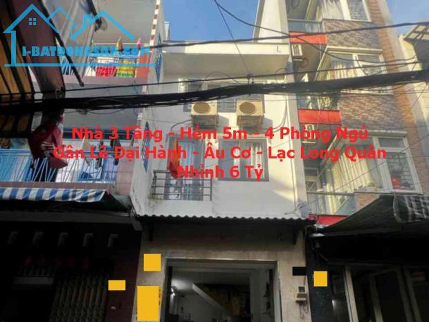 NHÀ 3 TẦNG – HẺM 5M THÔNG – 4 PHÒNG NGỦ – GẦN LÊ ĐẠI HÀNH, ÂU CƠ & LẠC LONG QUÂN – NHỈNH 6