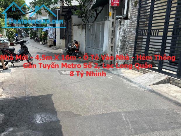 NHÀ MỚI Ở NGAY – 4,5M X 16M – HẺM THÔNG, Ô TÔ VÀO NHÀ – GẦN METRO SỐ 2, LẠC LONG QUÂN
