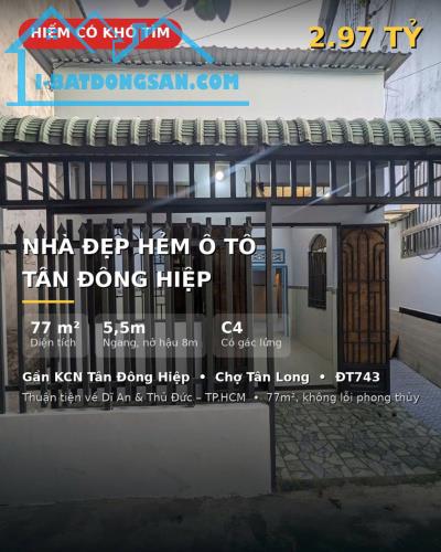 Bán Nhà Đường DT743A Tân Đông Hiệp 77M2 ngang 5.5M NỞ HẬU, hẻm Ô TÔ, 2.97 TỶ