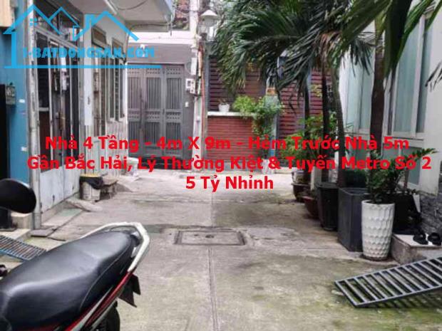 Bán Nhà 4 Tầng - Hẻm 5m - 4mx9m - Gần Bắc Hải - Lý Thường Kiệt - Metro Số 2 - 5.x Tỷ