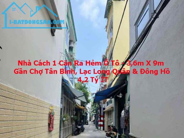 Bán Nhà Cách 1 Căn Ra Hẻm Ô Tô - 3.6mx9m - Chợ Tân Bình - Đông Hồ - 4.2 Tỷ Ít