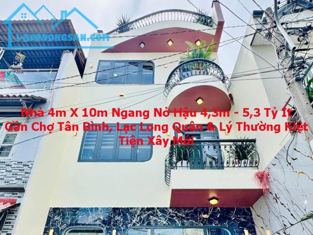Bán Nhà Nở Hậu Tài Lộc 4m X 10m (Nở 4.3m) - Chợ Tân Bình - Lý Thường Kiệt - 5.3 Tỷ Ít