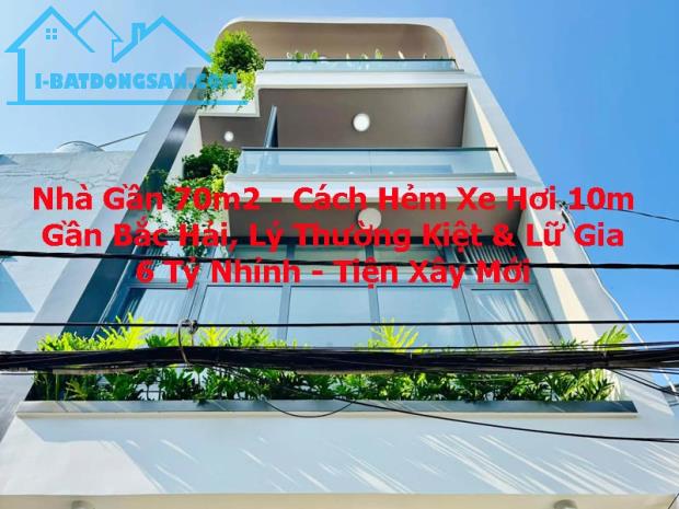Bán Nhà Gần 70m2 - Cách Hẻm Xe Hơi 10m - Bắc Hải - Lữ Gia - 6.x Tỷ - Tiện Xây Mới